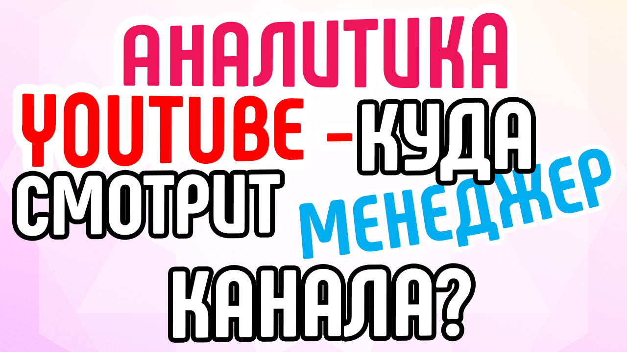 Аналитика YouTube - куда смотрит менеджер канала?