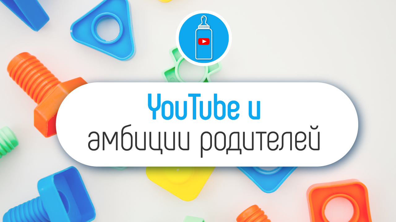 Амбиции родителей или будущее детей. Почему создают детские каналы на YouTube?