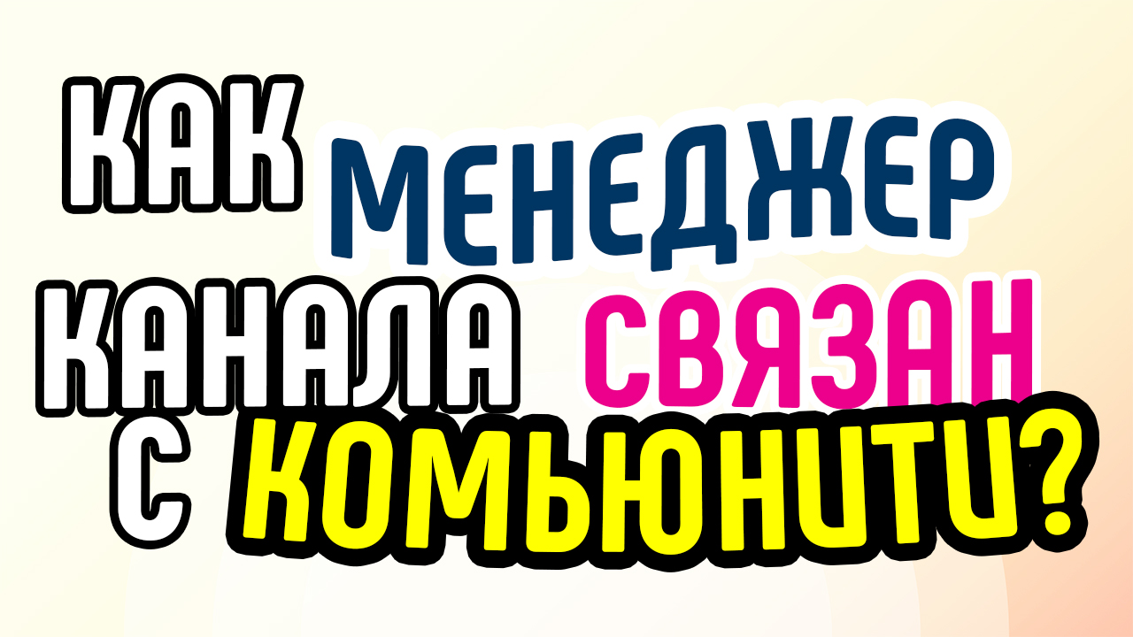 Как менеджер YouTube канала связан с комьюнити?