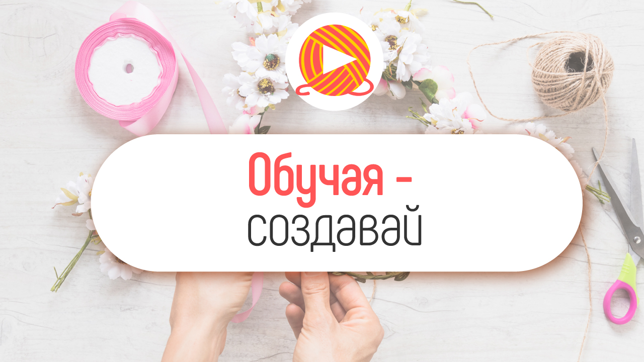 Как правильно делать мастер-классы по рукоделию? Какие видео снимать рукодельнице?