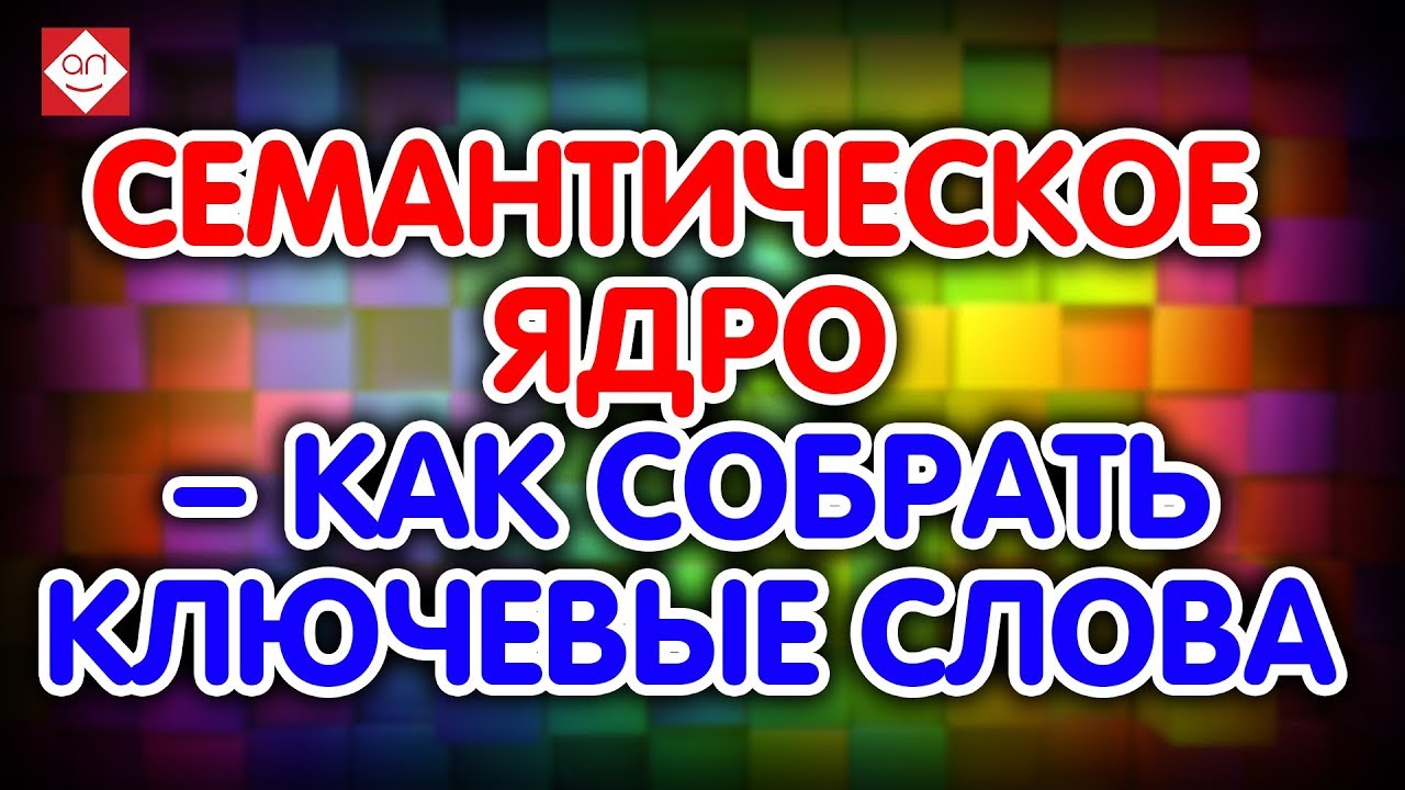 Семантическое ядро – как собрать ключевые слова для сайта