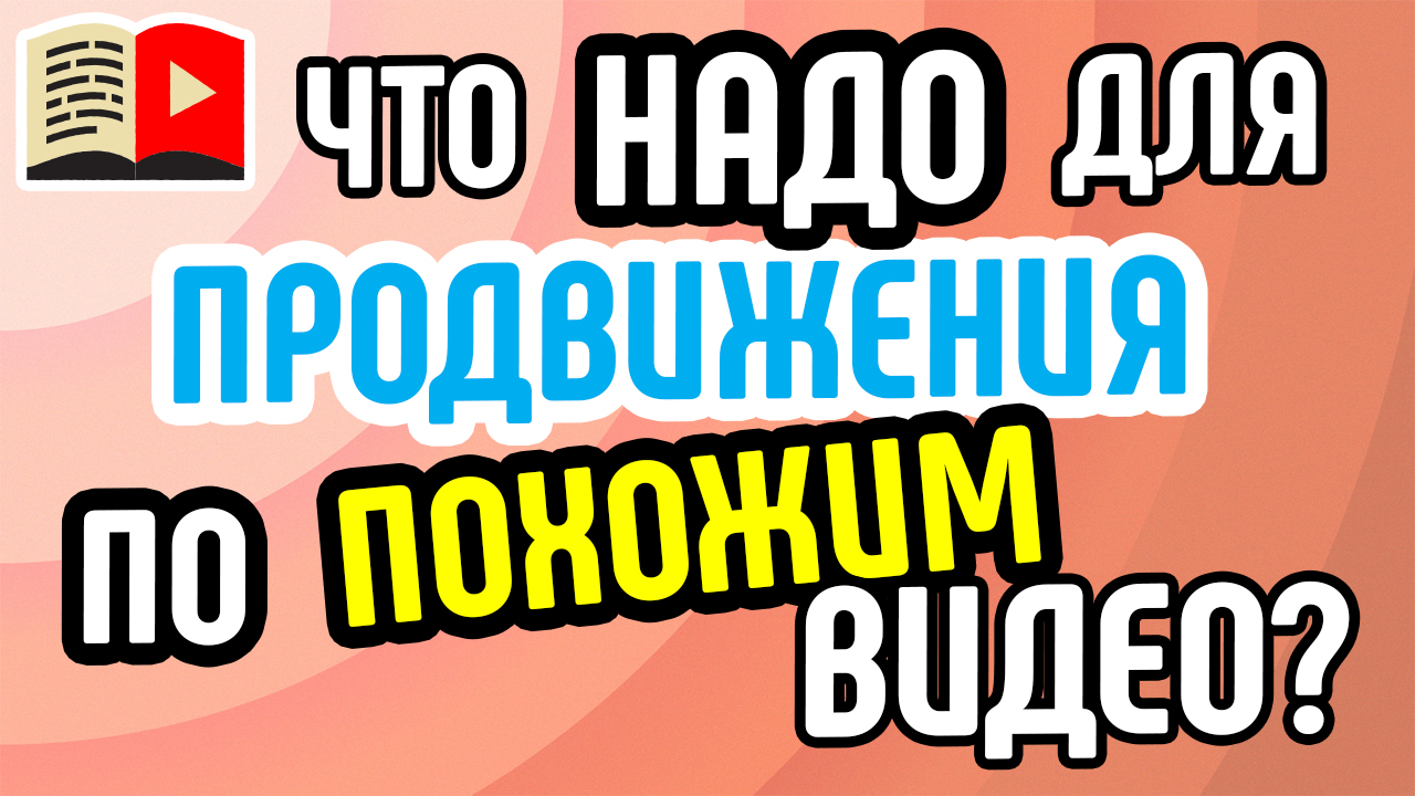Что нужно анализировать для продвижения по похожим видео? Как попасть в похожие видео на ютуб?