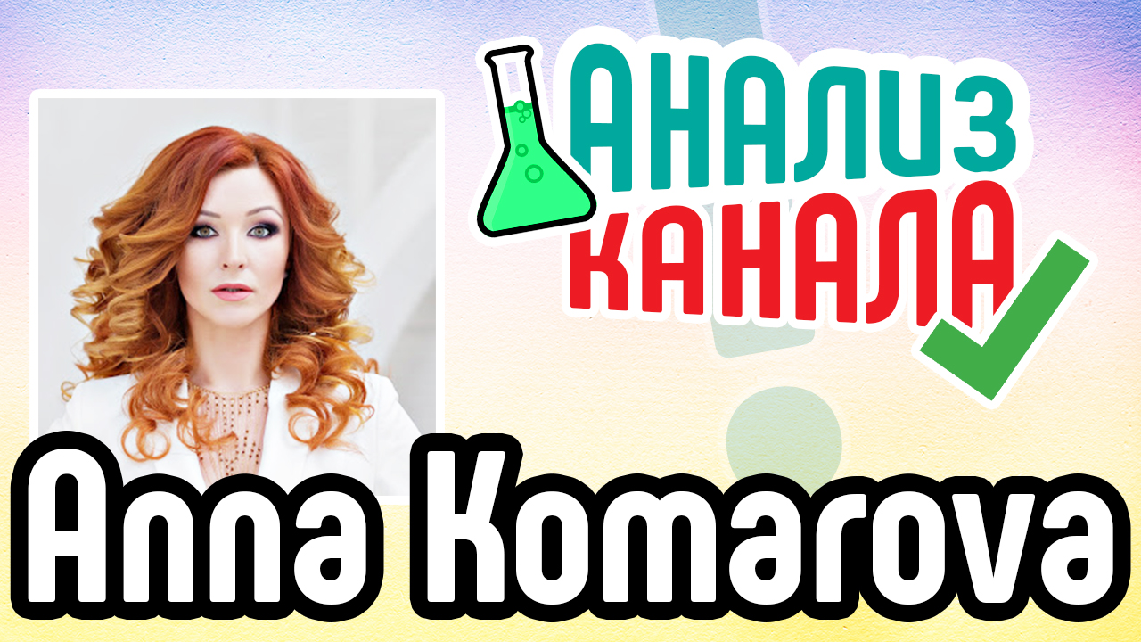 Анализ бьюти канала "Anna Komarova". Аудит бьюти YouTube канала. Советы для YouTube канала