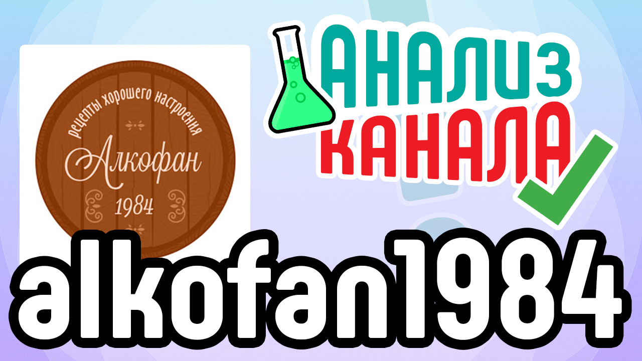 Анализ канала "alkofan1984". Аудит YouTube канала с рецептами домашних вин