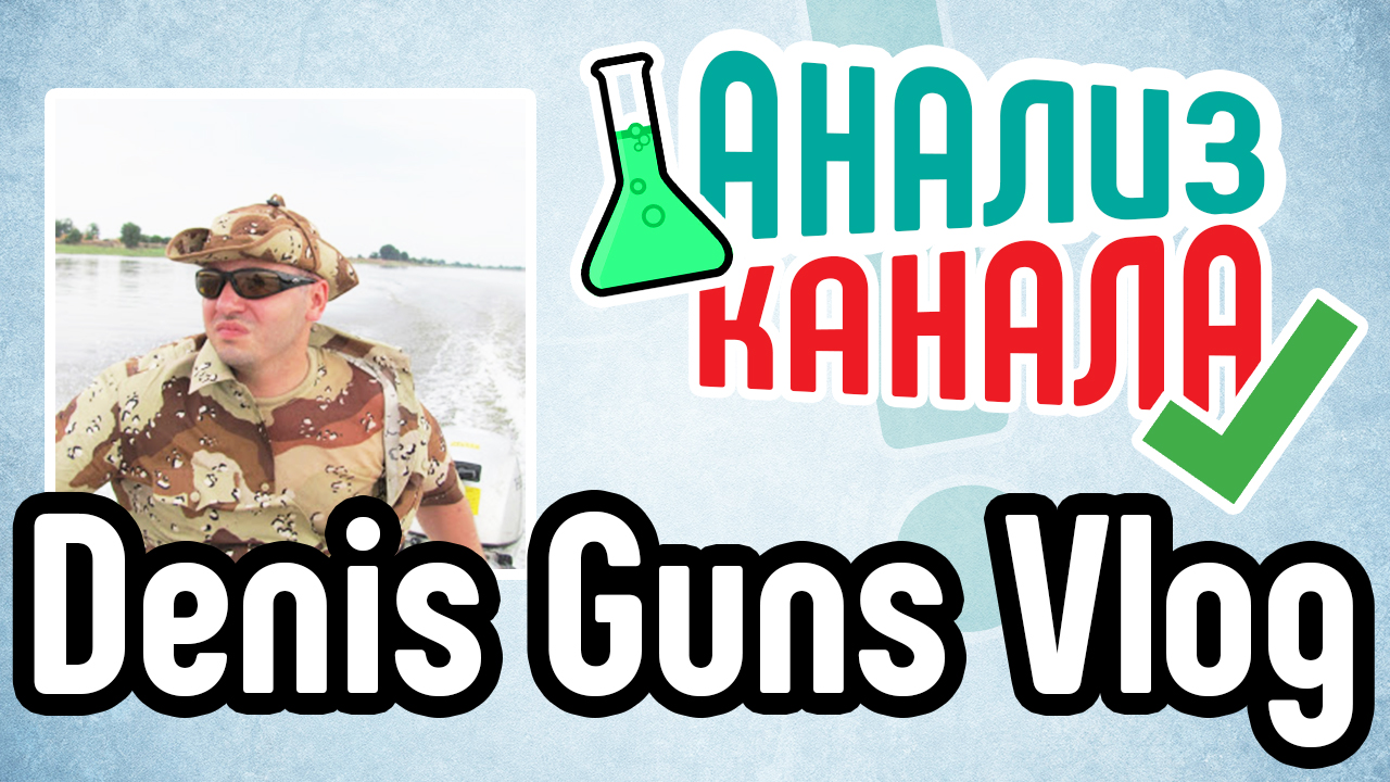 Анализ канала "Denis Guns Vlog". Аудит YouTube канала с обзорами оружия. Советы для YouTube канала
