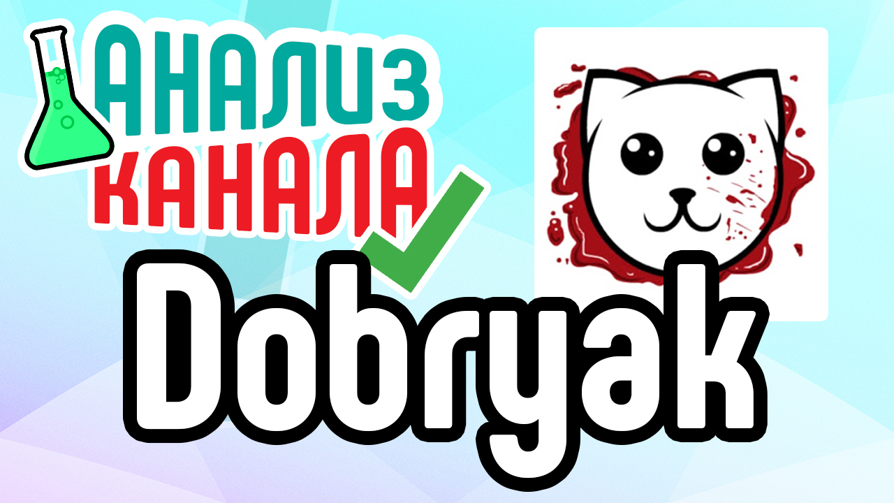 Анализ канала "Dobryak". Смотрите аудит канала на YouTube. Что исправить на YouTube-канале
