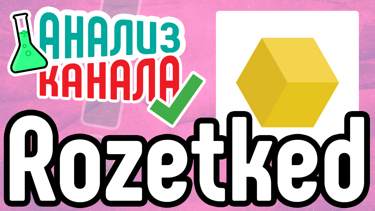 Анализ канала "Rozetked". Смотрите аудит от специалиста и узнавайте об ошибках на каналах блогеров