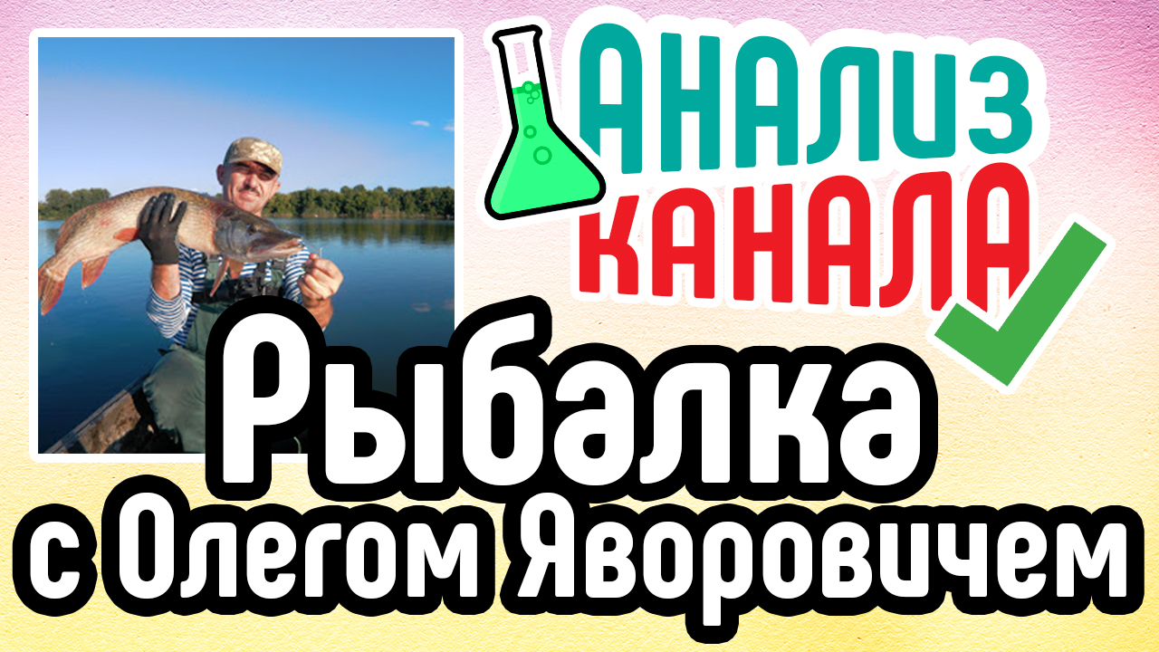 Анализ канала "Рыбалка с Олегом Яворовичем". Аудит YouTube канала про рыбалку. Советы для канала