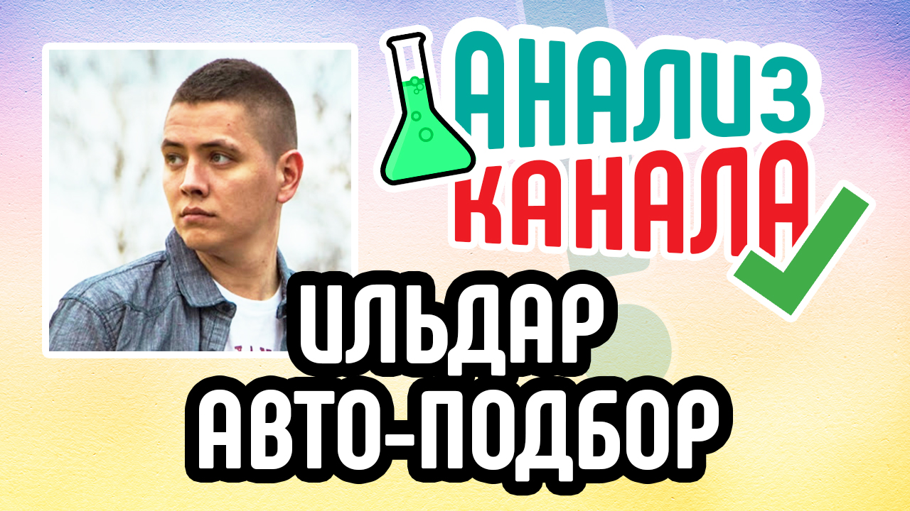 Анализ YouTube канала "ИЛЬДАР АВТО-ПОДБОР". Рекомендации по оптимизации автоканала