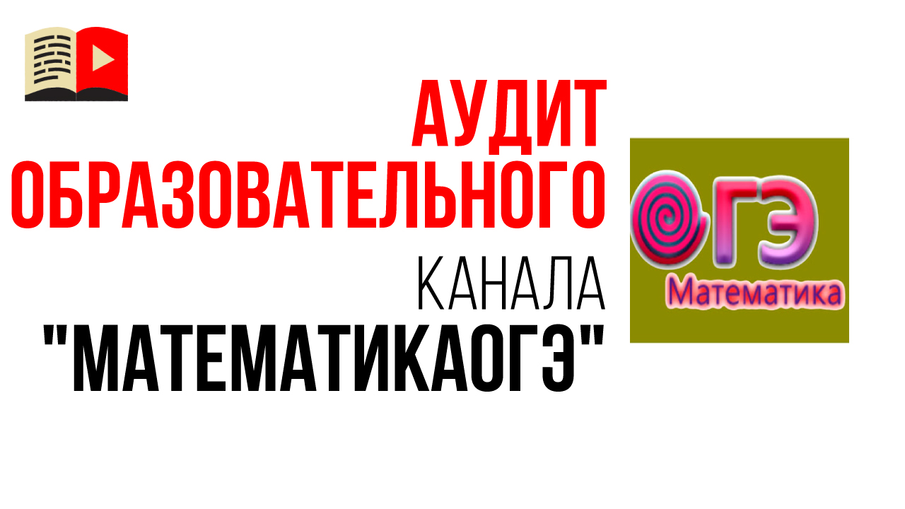 Аудит образовательного YouTube канала "МатематикаОГЭ"