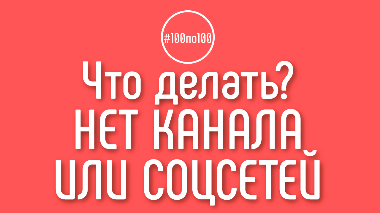 Что делать, если нет канала или страницы в социальных сетях? Урок 0.1.1 в клубе #100по100