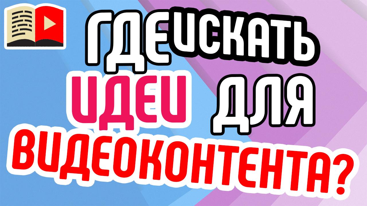 Где искать идеи для видеоконтента? Объясняем, где вы можете найти идею для съёмки видео на канал