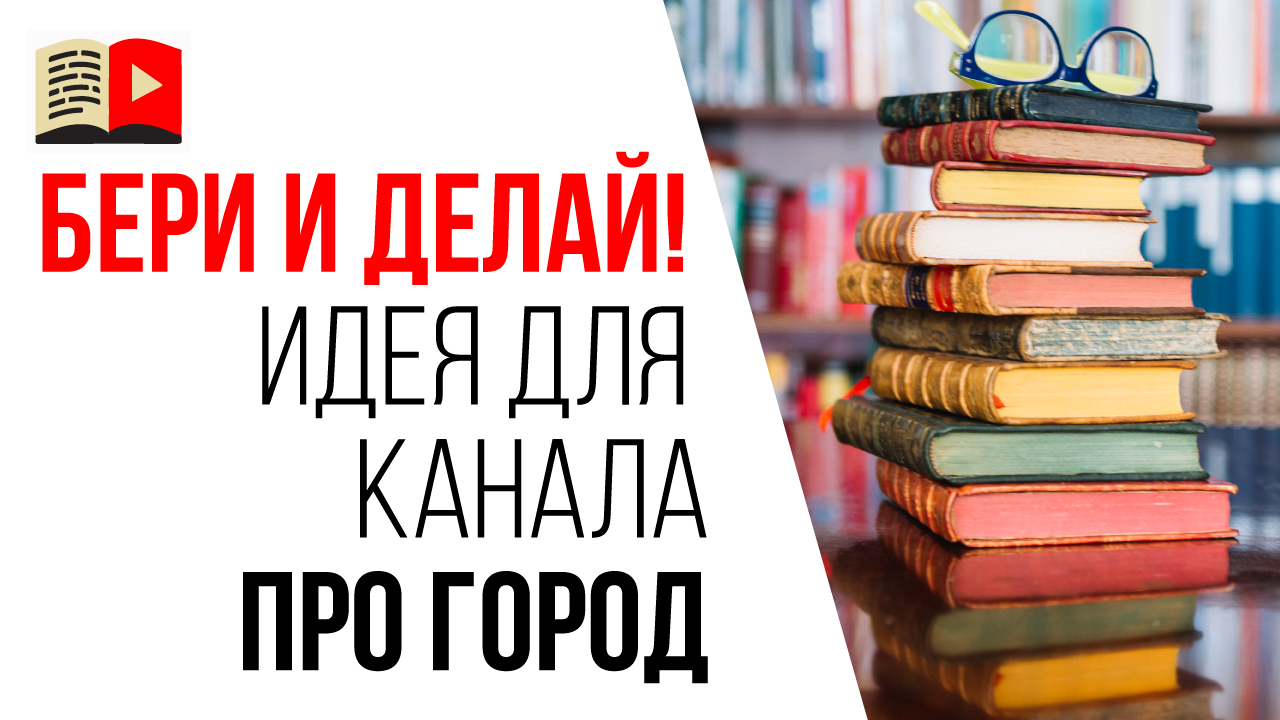 Идеи для видео на городском YouTube канале. Снимаем видео для целевой аудитории!