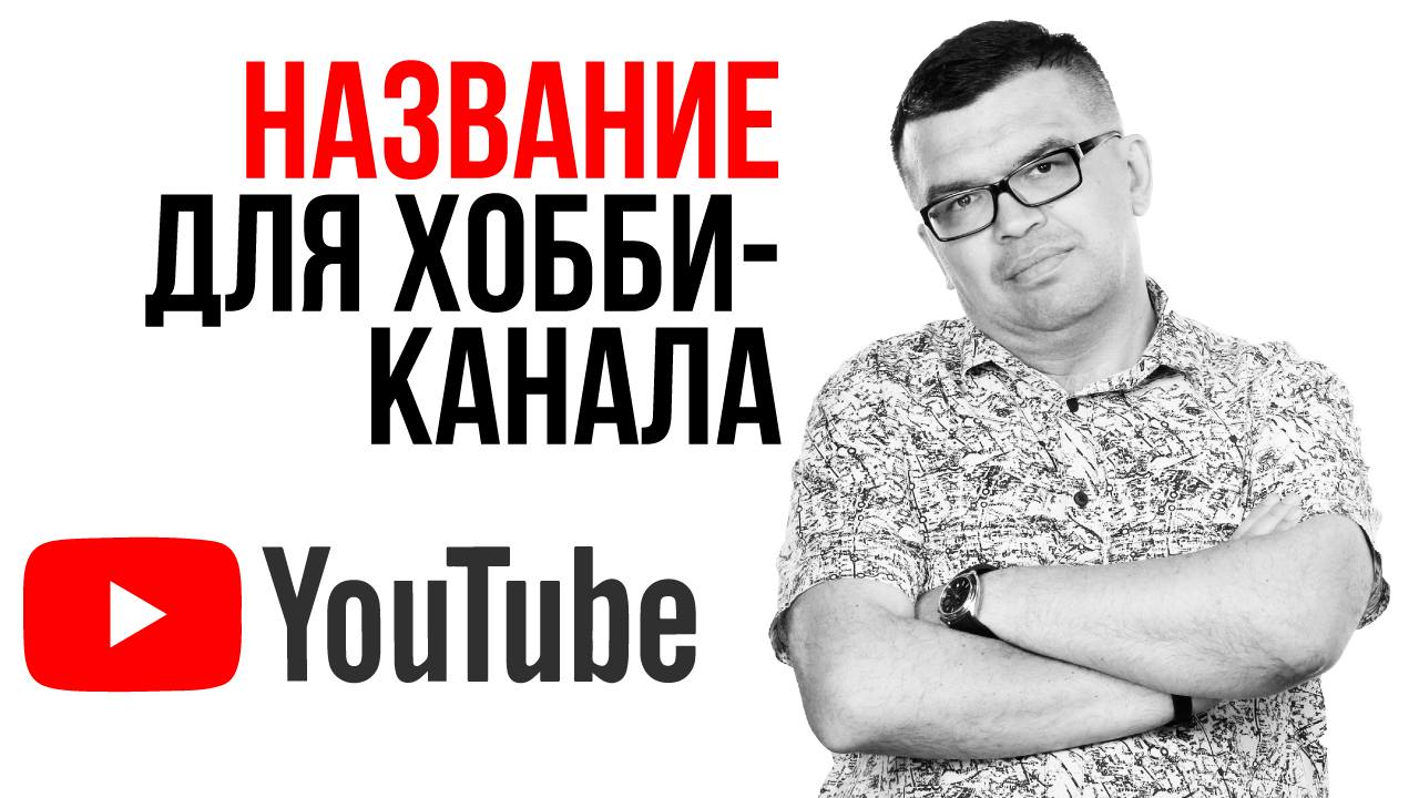 Как правильно назвать YouTube канал о хобби? Идеи для названия канала