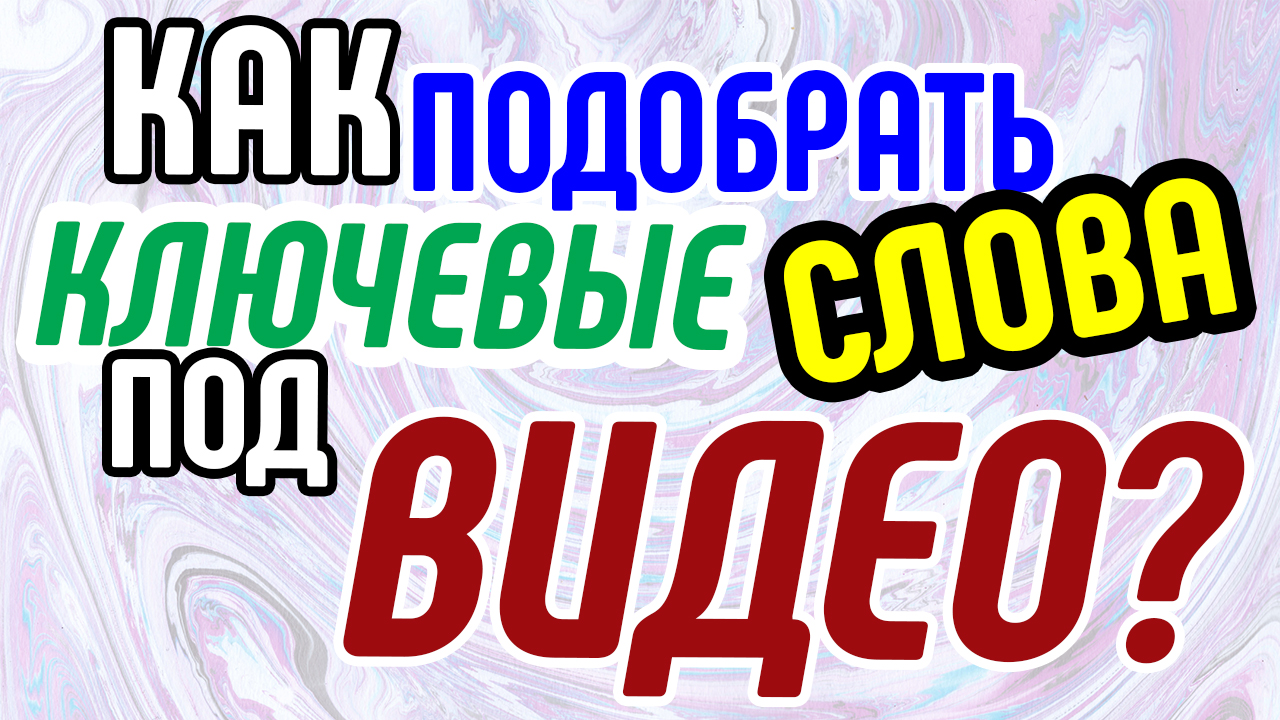Как правильно подобрать ключевые слова для продающего видео? Сервисы для поиска ключевых слов