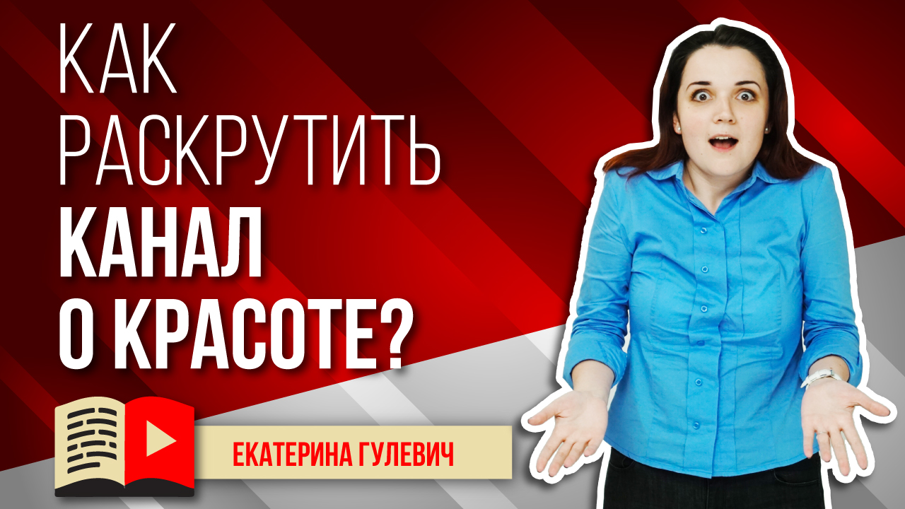 Как раскрутить видео и канал о красоте? Советы по раскрутке видео и канала о красоте на YouTube