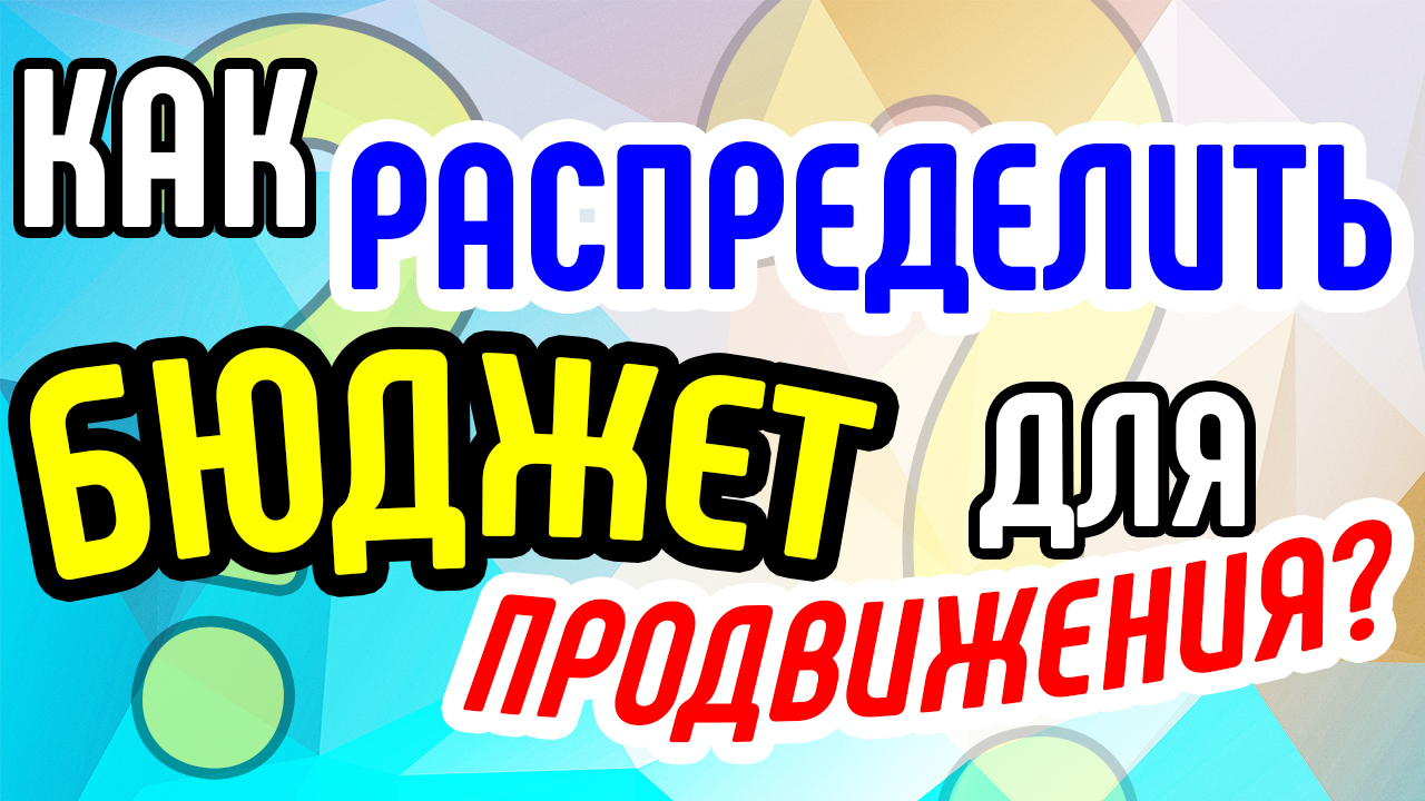 Как распределить бюджет для продвижения? Особенности продвижения видео. Продвижение видео на Youtube