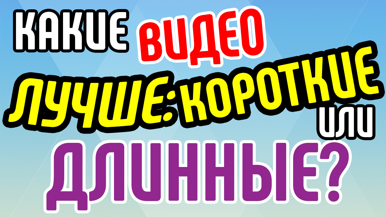 Какие видеоролики лучше: короткие или длинные? Оптимальная длина для продающего видеоролика