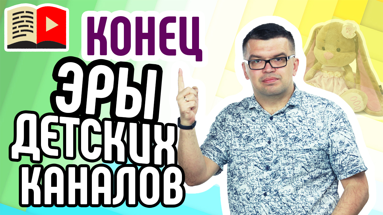 Конец эры детских каналов. Что нельзя снимать для детских каналов? Детским каналам на YouTube конец?