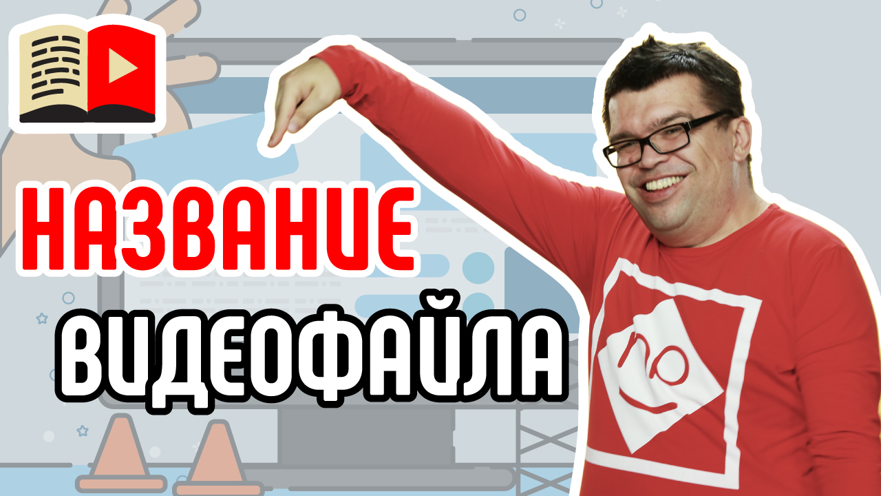 Название видеофайла – менять или не менять. Нужно ли менять название видеофайла перед загрузкой?