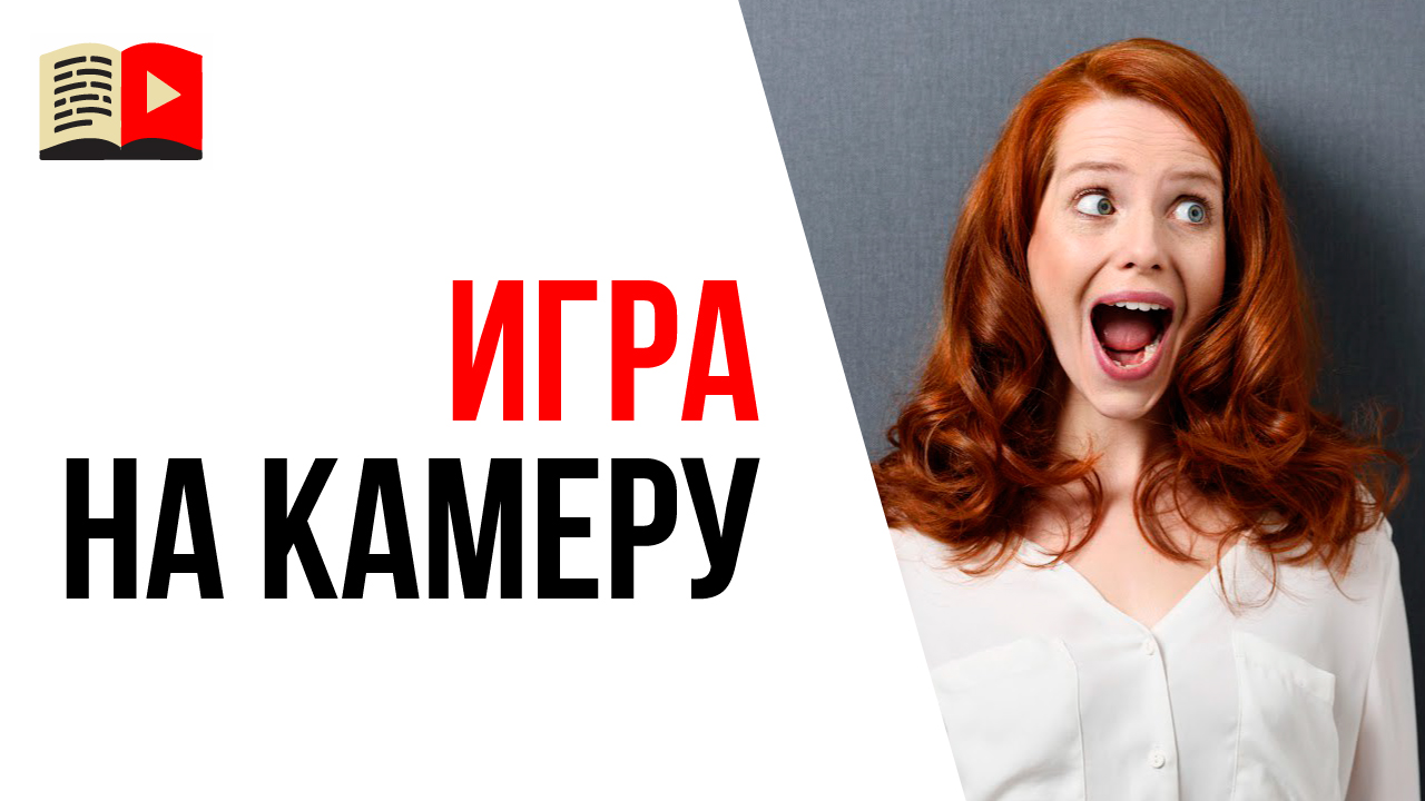 Нужно ли играть на камеру при съёмках видео на YouTube? Зачем Вам игра на камеру?