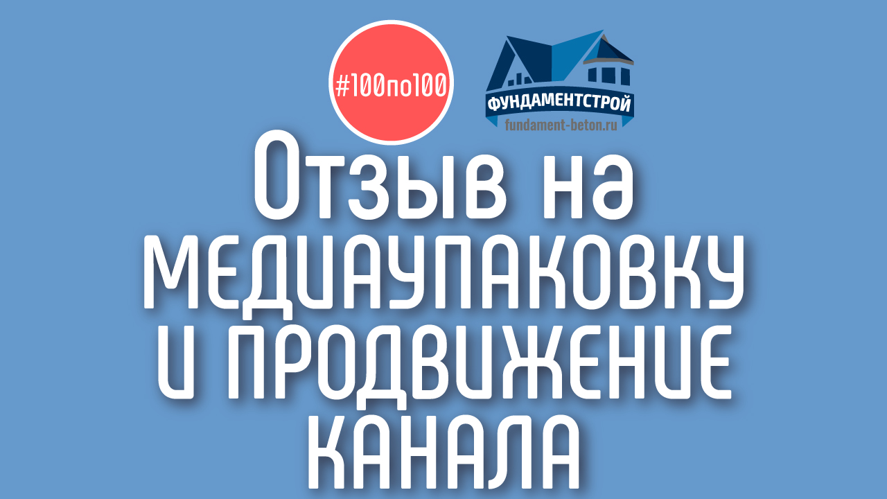 Отзыв на медиаупаковку и оптимизацию для YouTube канала "ФундаментСтрой". Отзыв для клуба #100по100