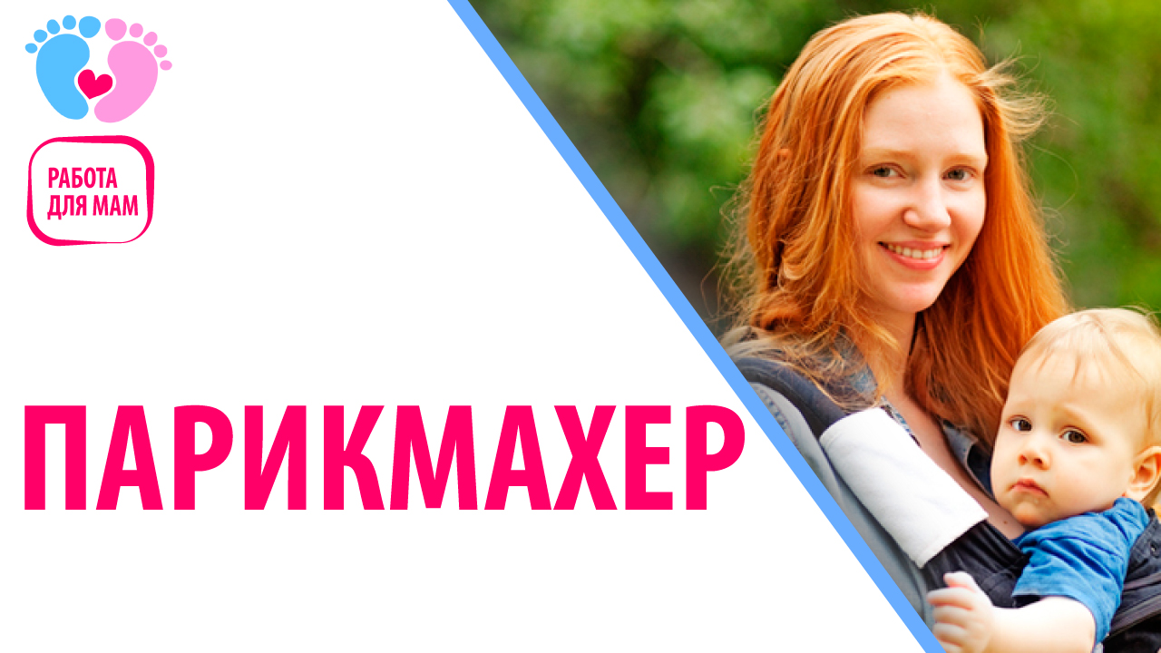 Работа для мамочек в декрете — Парикмахер. Объясняем все нюансы работы парикмахером