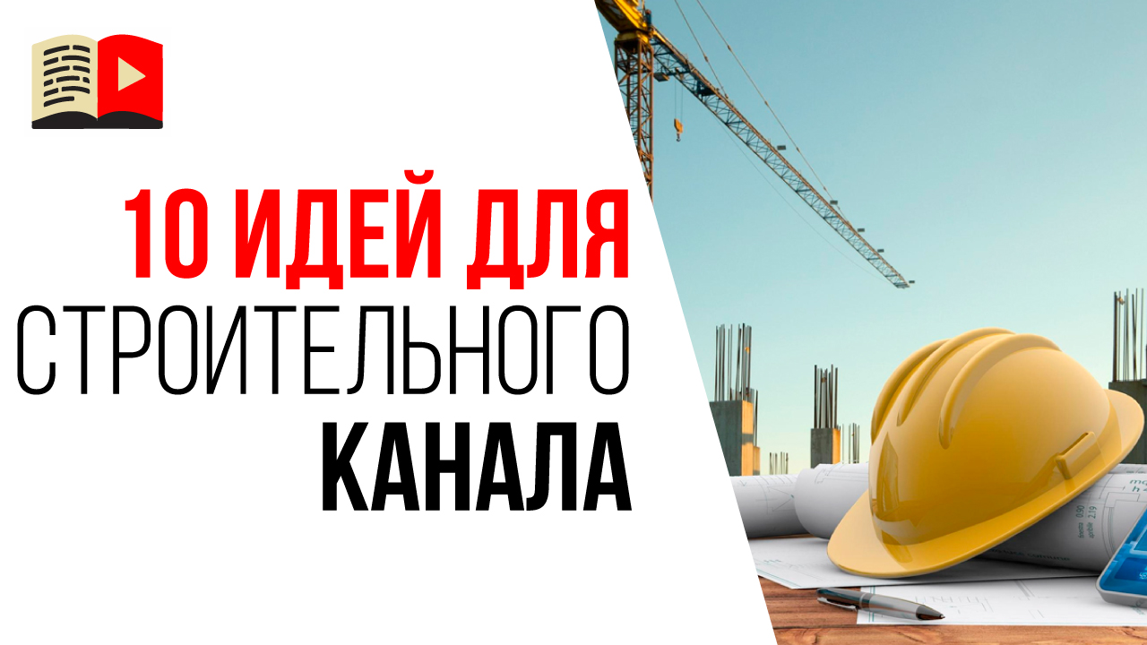 Темы для канала про строительство. 10 идей какой канал сделать в 2021 году