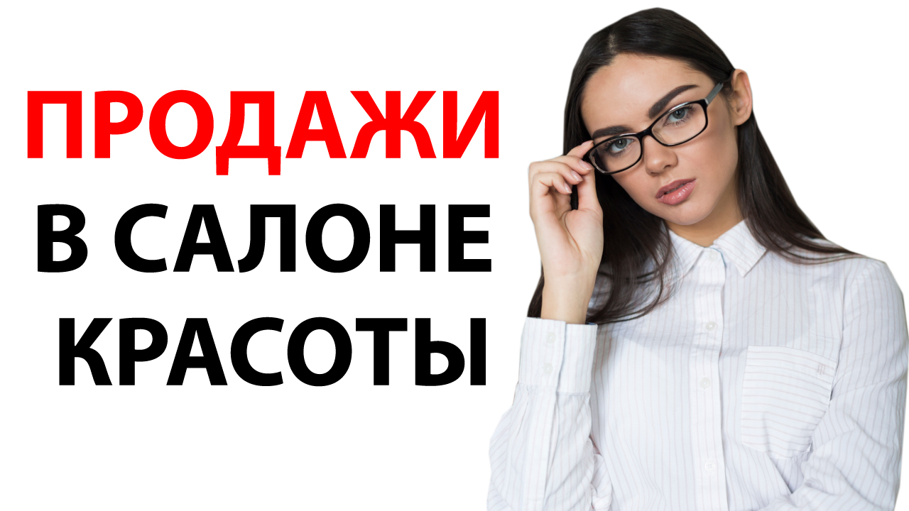 В салоне красоты продают все! Продажи в салоне красоты