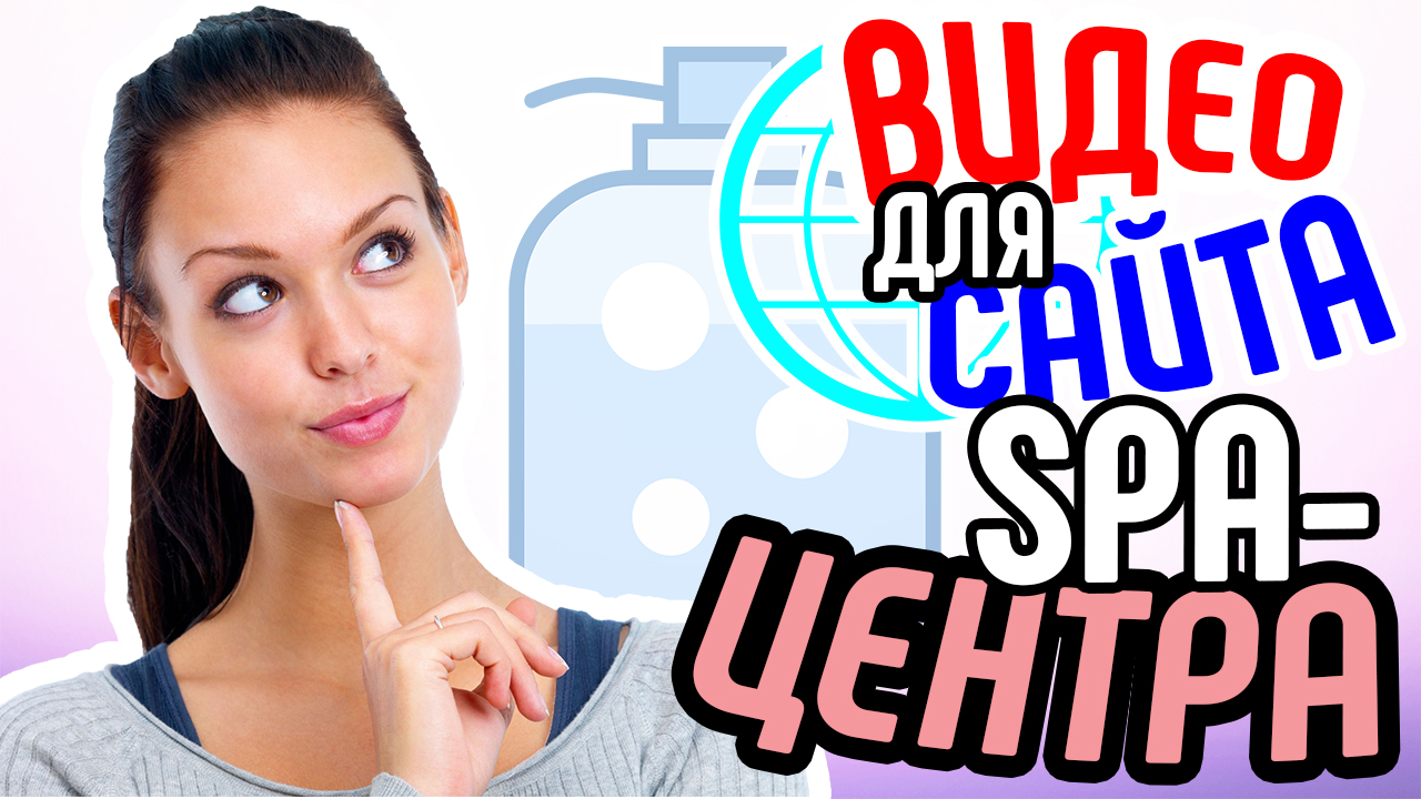 Видео для сайта SPA-центра. Увеличение числа клиентов SPA-центра. Продающее видео для сайта SPA-центра